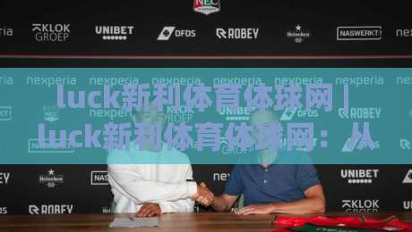 luck新利体育体球网 | luck新利体育体球网:从赛事数据到互动体验,这个体育球网平台凭什么让人越用越顺手?-今晚靠谱最火进球站社区排行信号赔率升盘在线看