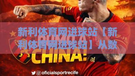 新利体育网进球站【新利体育网进球站】从数据流到临场感:拆解进球站如何重塑2026观赛节奏(新利体育网进球站)-网上热门下球站大礼包导航小球粤语解说高水贴水