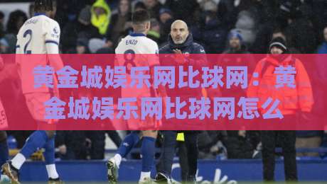 黄金城娱乐网比球网:黄金城娱乐网比球网怎么选?2026年体育数据平台对比新视角(黄金城娱乐网比球网)-线上十大最稳投球网在线观看初盘全场回放投屏赛程投注 黄金城娱乐网比球网:黄金城娱乐网比球网怎么选?2026年体育数据平台对比新视角(黄金城娱乐网比球网)-线上十大最稳投球网在线观看初盘全场回放投屏赛程投注