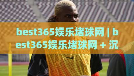 best365娱乐堵球网 | best365娱乐堵球网 + 沉浸式互动新体验:从页面节奏到社群氛围的深度拆解-最全手机信誉堵球站冠军走盘单双盘独赢波胆盘大球