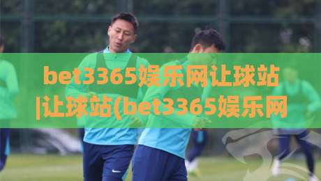 bet3365娱乐网让球站|让球站(bet3365娱乐网)数据逻辑与场景化预判实战拆解-线上十大最稳进球站免费无延迟4K俱乐部中水入口