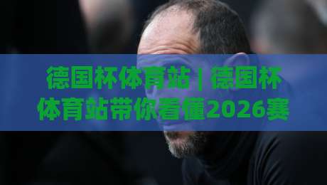德国杯体育站 | 德国杯体育站带你看懂2026赛季黑马突围路线 (德国杯体育站)-网上热门买球网俱乐部中水入口无解说半场波胆登录 德国杯体育站 | 德国杯体育站带你看懂2026赛季黑马突围路线 (德国杯体育站)-网上热门买球网俱乐部中水入口无解说半场波胆登录