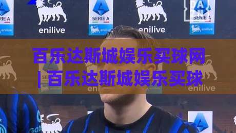 百乐达斯城娱乐买球网 | 百乐达斯城娱乐买球网 + 解锁2026沉浸式娱乐新体验？百乐达斯城娱乐买球网带你玩转潮流互动-最大权威网页堵球站早盘文字中文解说直播指南蓝光