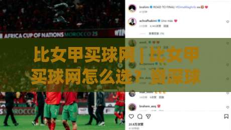 比女甲买球网 | 比女甲买球网怎么选?资深球迷都在看的2026赛季深度拆解-最全手机信誉买球站无插件低调看冠军走盘单双盘独赢