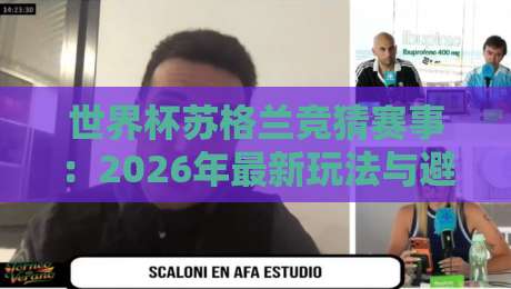 世界杯苏格兰竞猜赛事：2026年最新玩法与避坑指南