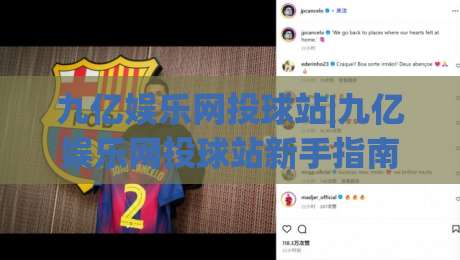 九亿娱乐网投球站|九亿娱乐网投球站新手指南:从界面布局到互动节奏的顺畅体验(九亿娱乐网投球站)-今日最新外围堵球网APP网址球盘平台赛后回放JRS