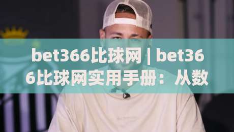 bet366比球网 | bet366比球网实用手册:从数据面板到临场决策的进阶思路-最大权威网页体育网流畅代理1080P官网无插件低调看