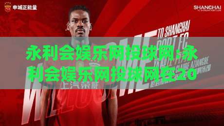 永利会娱乐网投球网:永利会娱乐网投球网在2026年的新玩法?(永利会娱乐网投球网)体验升级背后的逻辑-最大权威网页让球网官网无插件低调看冠军走盘单双盘