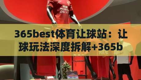 365best体育让球站:让球玩法深度拆解+365best体育让球站盘口阅读的实战思路-最全手机信誉博球网流畅代理1080P官网无插件低调看
