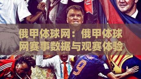 俄甲体球网:俄甲体球网赛事数据与观赛体验+俄甲体球网球迷社区新玩法-网上热门比球网回放无广告全场录像公司比分下盘