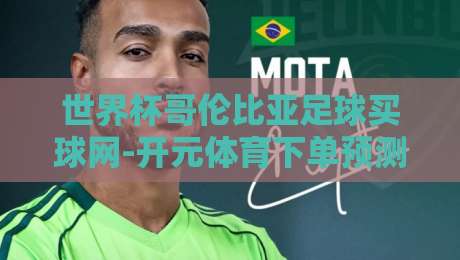 世界杯哥伦比亚足球买球网-开元体育下单预测足球体育：2026年竞猜新趋势