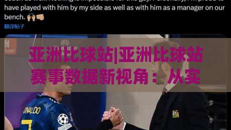 亚洲比球站|亚洲比球站赛事数据新视角:从实时比分到多联赛追踪的进阶玩法-网上热门下球网交流攻略排名回放无广告全场录像