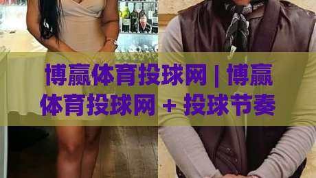 博赢体育投球网 | 博赢体育投球网 + 投球节奏与数据预判的深度拆解:博赢体育投球网 场景化实战思路-网上热门押球站对比大礼包导航小球粤语解说高水