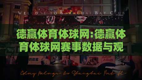 德赢体育体球网:德赢体育体球网赛事数据与观赛体验的深度融合【德赢体育体球网】-网上热门娱乐网4K俱乐部中水入口无解说半场波胆