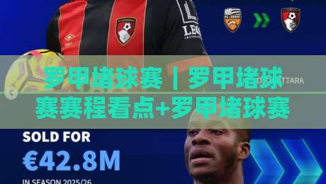 罗甲堵球赛｜罗甲堵球赛赛程看点+罗甲堵球赛观赛体验与球队格局解读-线上十大最稳押球站波胆积分榜超清网站新用户免费
