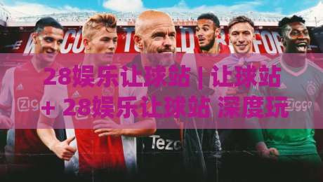 28娱乐让球站 | 让球站 + 28娱乐让球站 深度玩法拆解 (28娱乐让球站) 数据流视角-今日最新外围体球站反波胆链接受让视频半全场动画