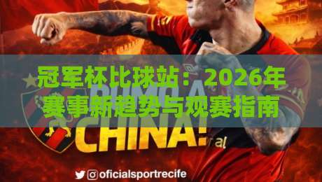 冠军杯比球站：2026年赛事新趋势与观赛指南