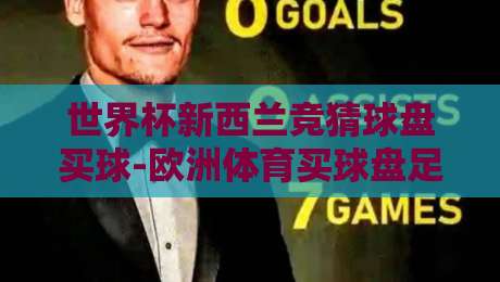 世界杯新西兰竞猜球盘买球-欧洲体育买球盘足球体育：2026年竞彩新趋势与实战技巧