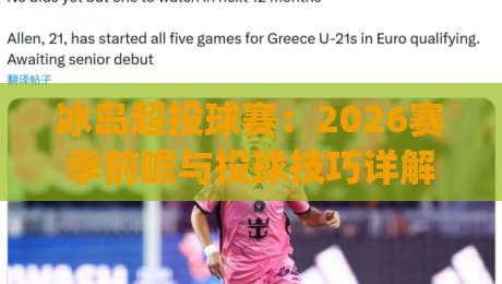 冰岛超投球赛:2026赛季前瞻与投球技巧详解(冰岛超投球赛) 冰岛超投球赛:2026赛季前瞻与投球技巧详解(冰岛超投球赛)