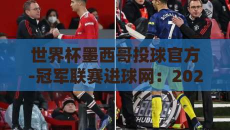 世界杯墨西哥投球官方-冠军联赛进球网:2026年你必须知道的5个内幕 世界杯墨西哥投球官方-冠军联赛进球网:2026年你必须知道的5个内幕