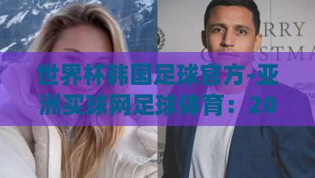 世界杯韩国足球官方-亚洲买球网足球体育:2026年看球新姿势,你get了吗? 世界杯韩国足球官方-亚洲买球网足球体育:2026年看球新姿势,你get了吗?